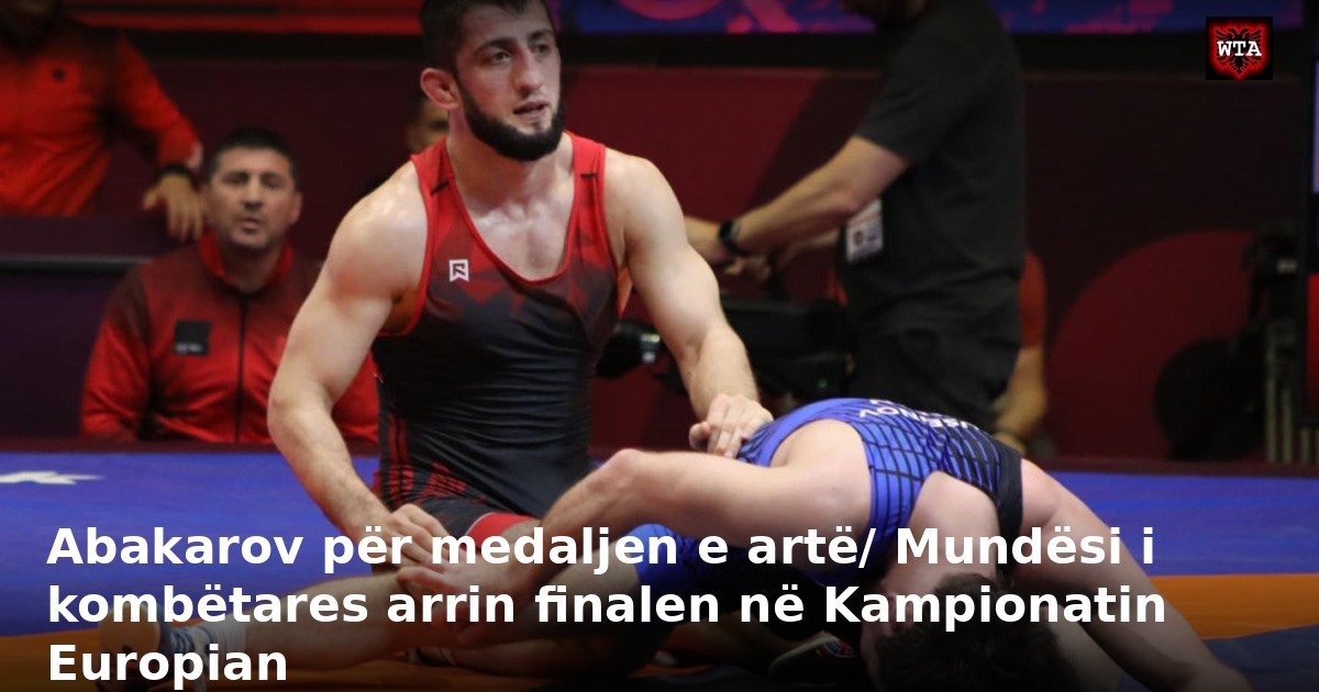 Abakarov për medaljen e artë/ Mundësi i kombëtares arrin finalen në Kampionatin Europian