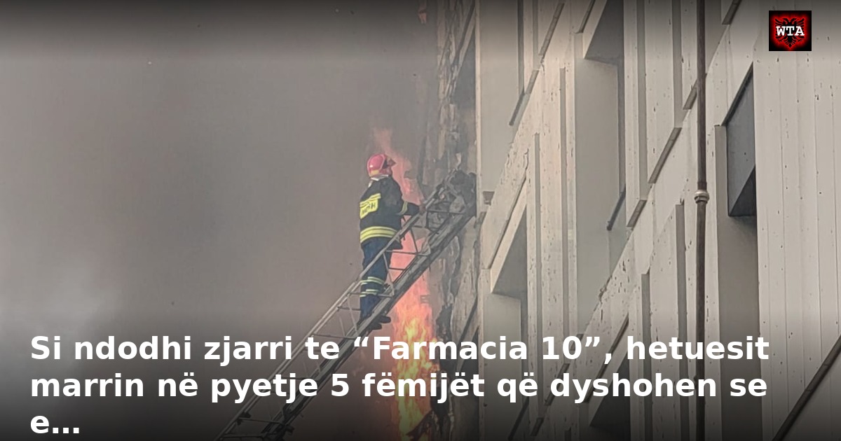 Si ndodhi zjarri te “Farmacia 10”, hetuesit marrin në pyetje 5 fëmijët që dyshohen se e…