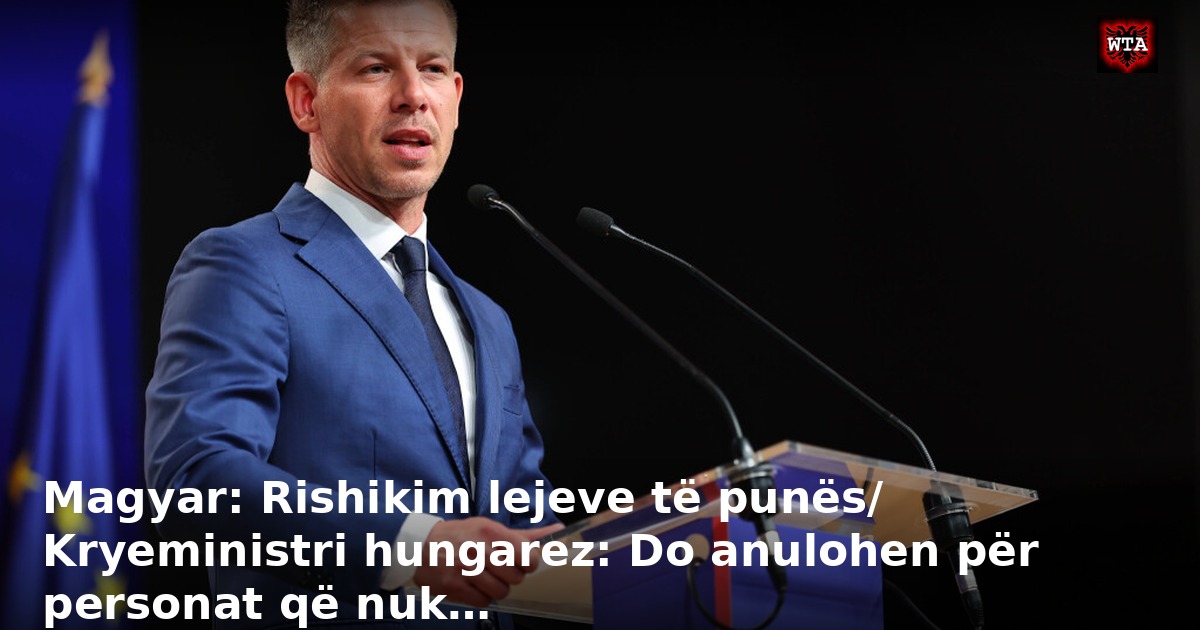 Magyar: Rishikim lejeve të punës/ Kryeministri hungarez: Do anulohen për personat që nuk…