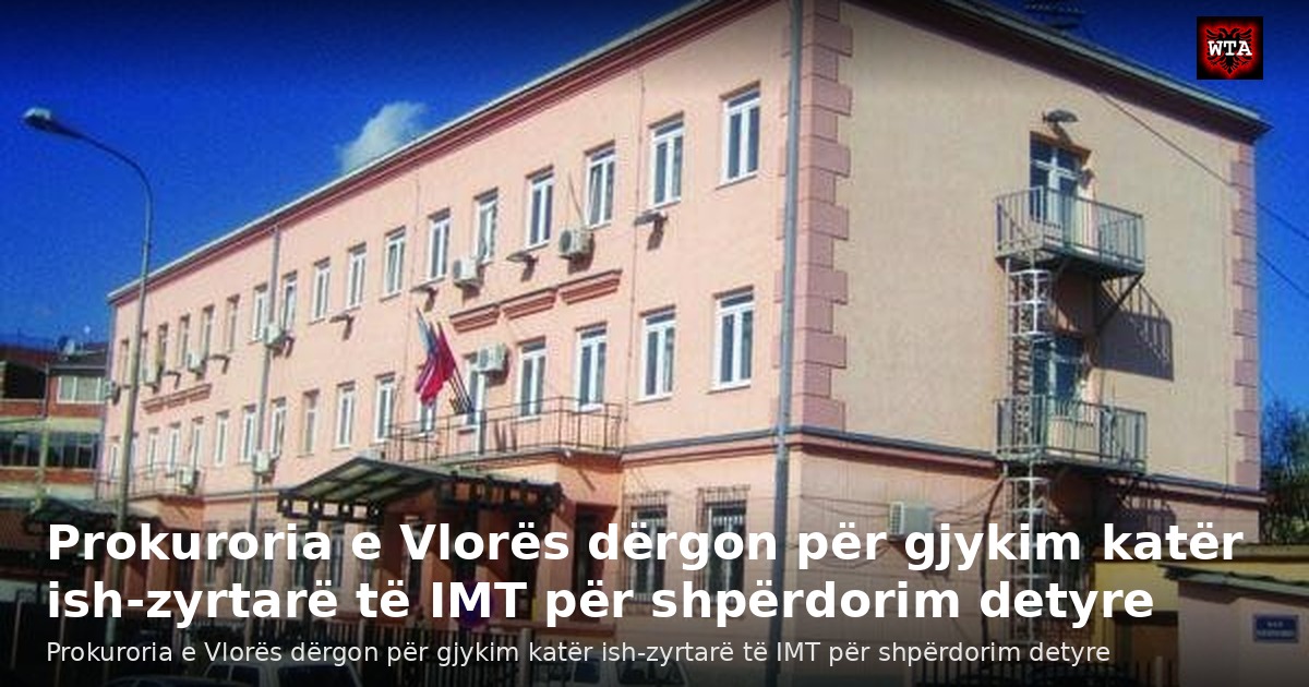 Prokuroria e Vlorës dërgon për gjykim katër ish-zyrtarë të IMT për shpërdorim detyre