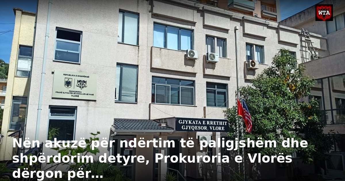 Nën akuzë për ndërtim të paligjshëm dhe shpërdorim detyre, Prokuroria e Vlorës dërgon për…