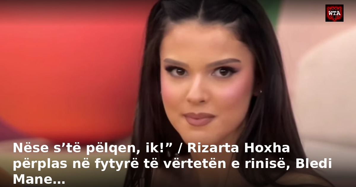 Nëse s’të pëlqen, ik!” / Rizarta Hoxha përplas në fytyrë të vërtetën e rinisë, Bledi Mane…
