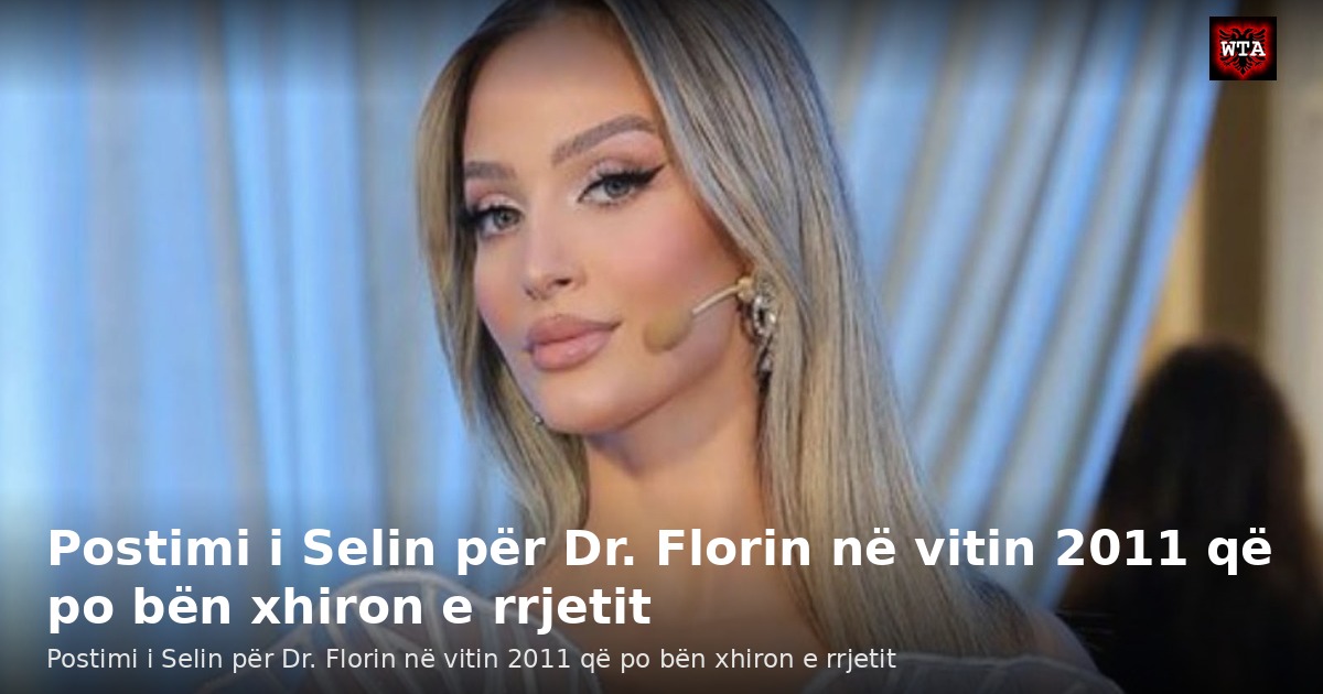 Postimi i Selin për Dr. Florin në vitin 2011 që po bën xhiron e rrjetit