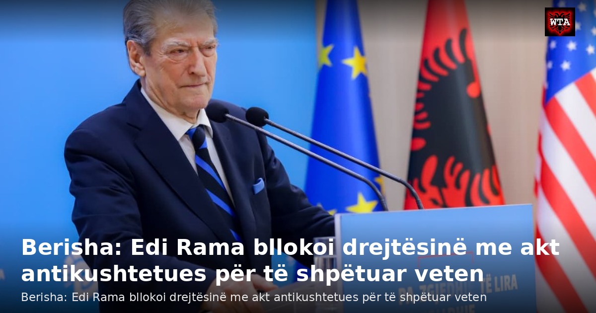 Berisha: Edi Rama bllokoi drejtësinë me akt antikushtetues për të shpëtuar veten