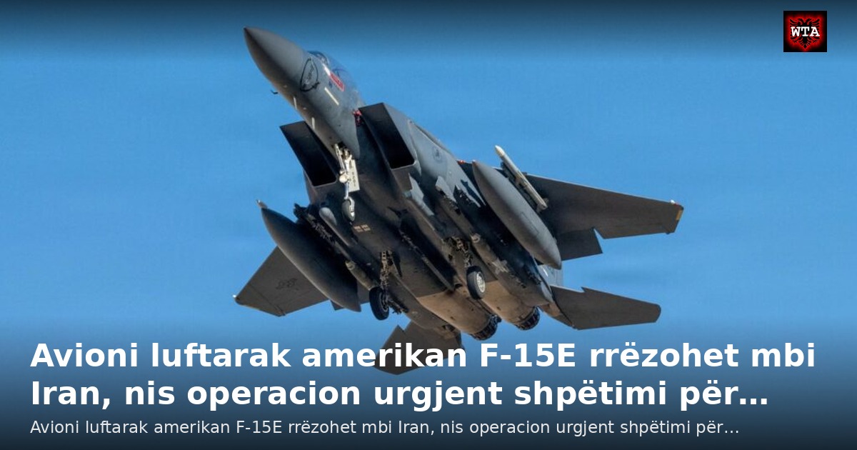 Avioni luftarak amerikan F-15E rrëzohet mbi Iran, nis operacion urgjent shpëtimi për…