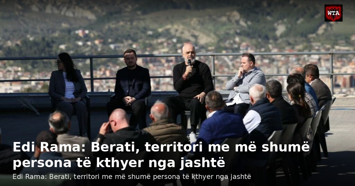 Edi Rama: Berati, territori me më shumë persona të kthyer nga jashtë