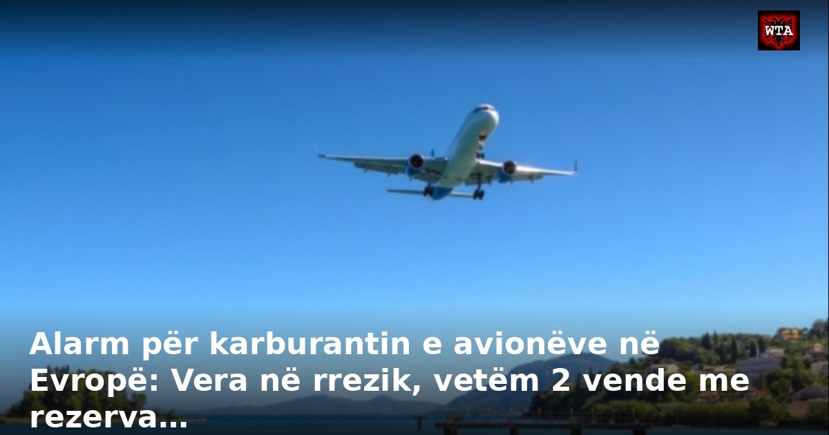 Alarm për karburantin e avionëve në Evropë: Vera në rrezik, vetëm 2 vende me rezerva…