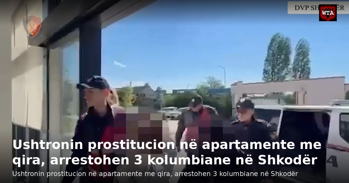 Ushtronin prostitucion në apartamente me qira, arrestohen 3 kolumbiane në Shkodër