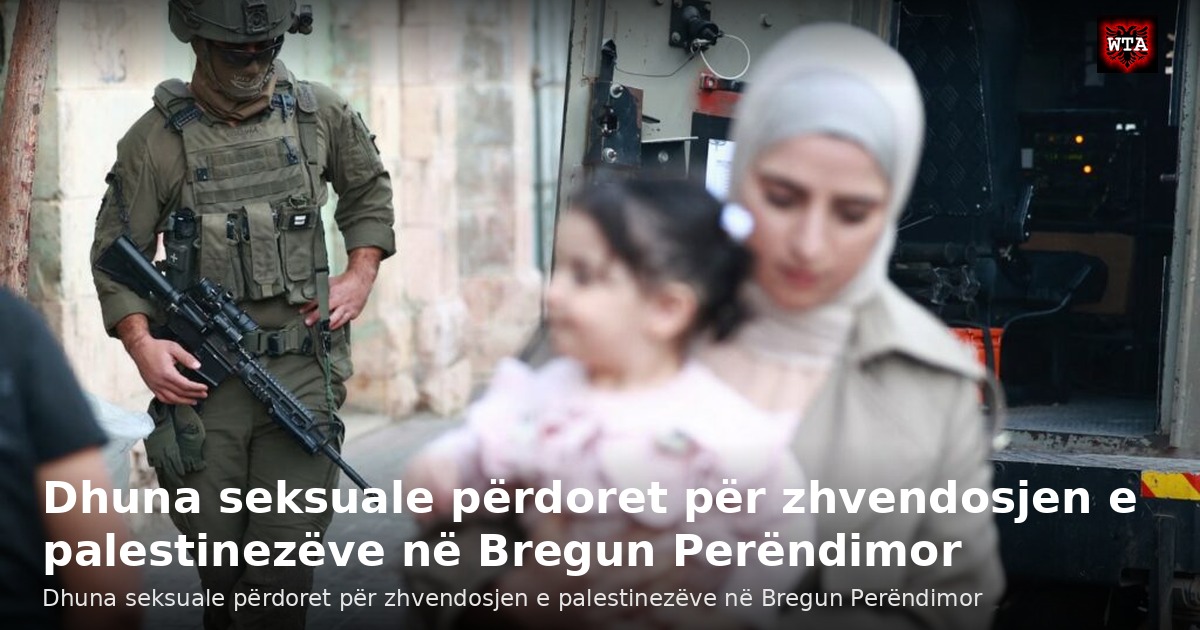 Dhuna seksuale përdoret për zhvendosjen e palestinezëve në Bregun Perëndimor