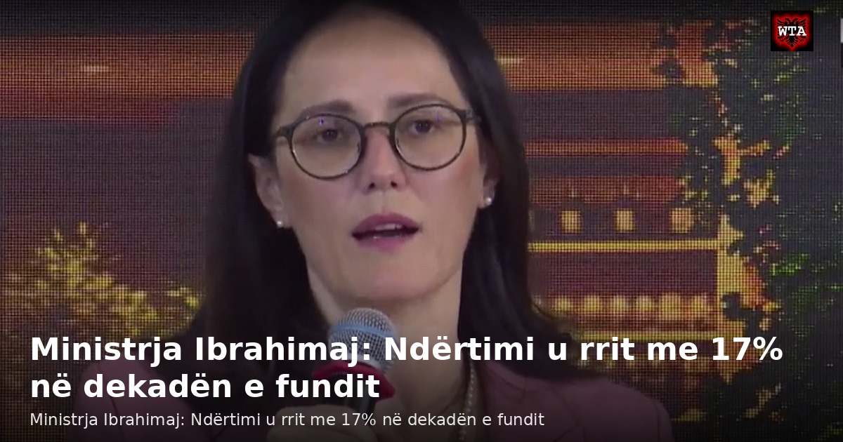 Ministrja Ibrahimaj: Ndërtimi u rrit me 17% në dekadën e fundit