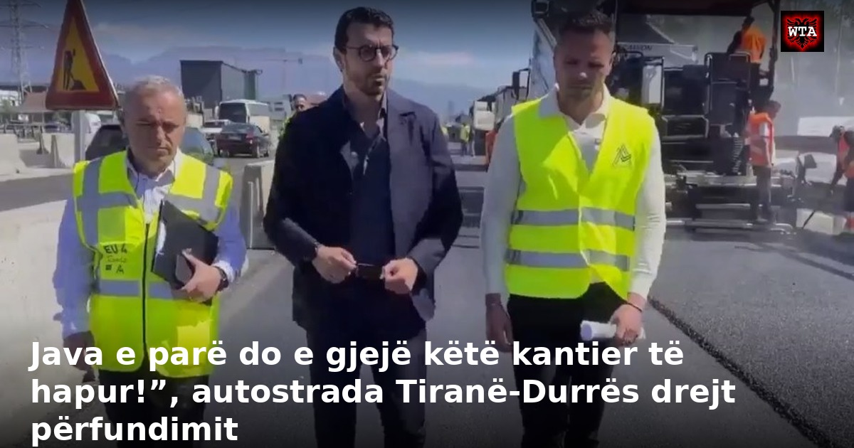 Java e parë do e gjejë këtë kantier të hapur!”, autostrada Tiranë-Durrës drejt përfundimit