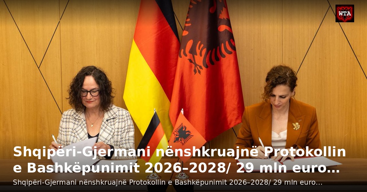 Shqipëri-Gjermani nënshkruajnë Protokollin e Bashkëpunimit 2026–2028/ 29 mln euro…