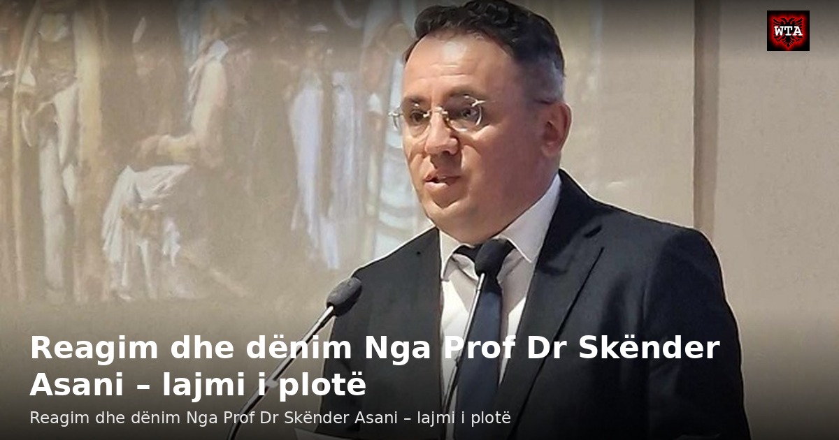Reagim dhe dënim Nga Prof Dr Skënder Asani – lajmi i plotë