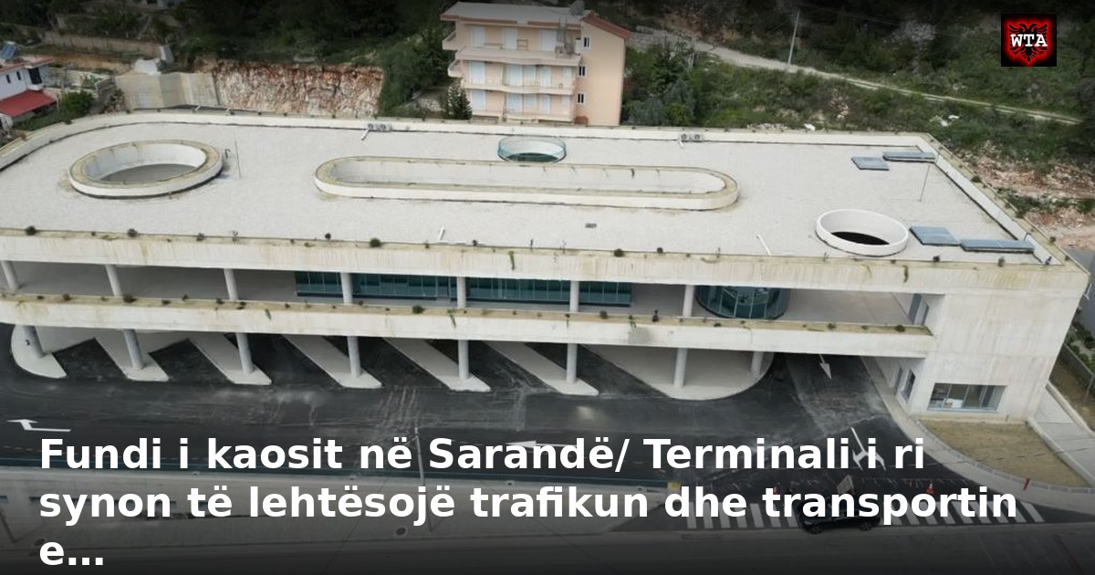 Fundi i kaosit në Sarandë/ Terminali i ri synon të lehtësojë trafikun dhe transportin e…