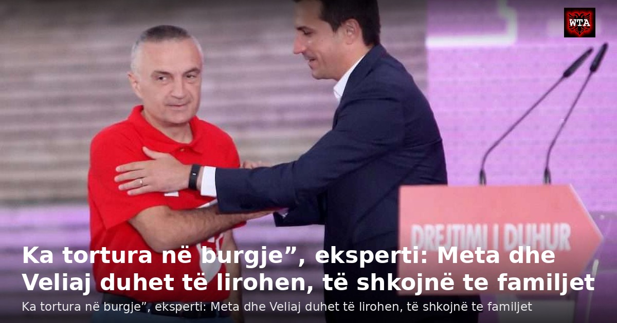 Ka tortura në burgje”, eksperti: Meta dhe Veliaj duhet të lirohen, të shkojnë te familjet