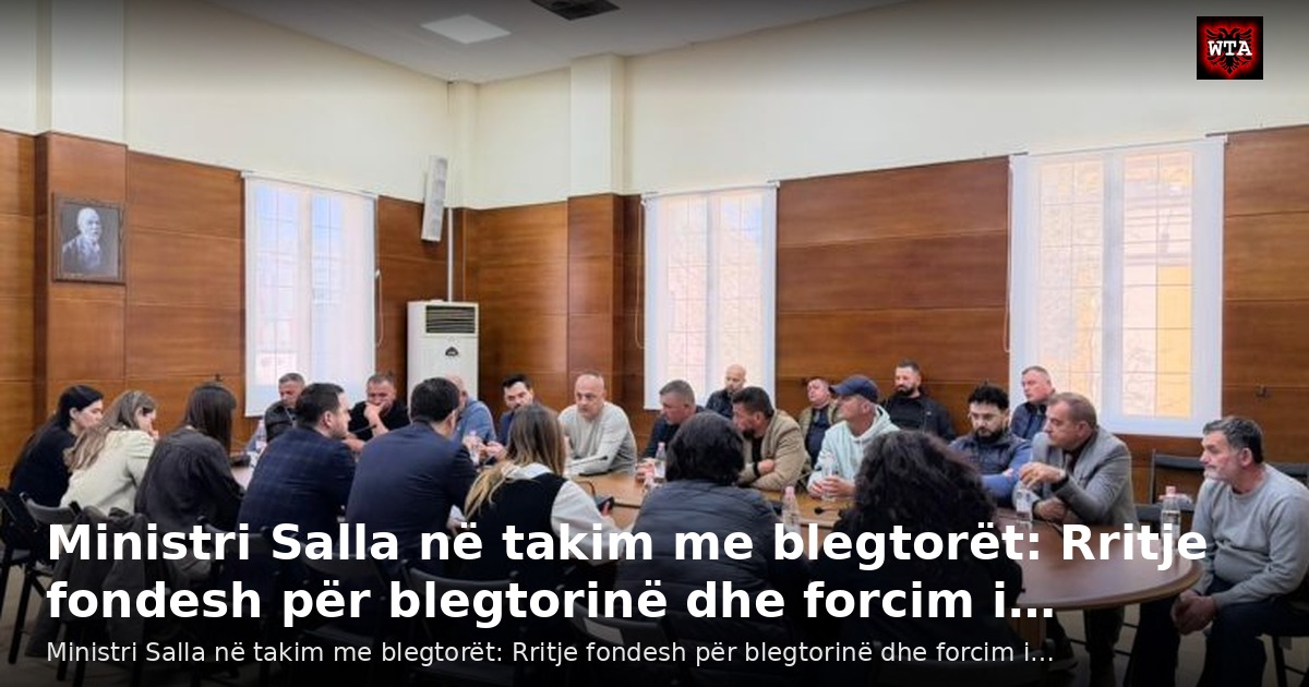 Ministri Salla në takim me blegtorët: Rritje fondesh për blegtorinë dhe forcim i…