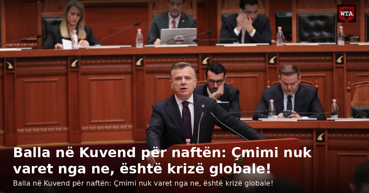 Balla në Kuvend për naftën: Çmimi nuk varet nga ne, është krizë globale!