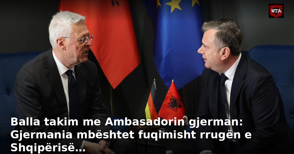 Balla takim me Ambasadorin gjerman: Gjermania mbështet fuqimisht rrugën e Shqipërisë…