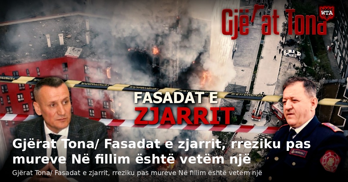 Gjërat Tona/ Fasadat e zjarrit, rreziku pas mureve Në fillim është vetëm një