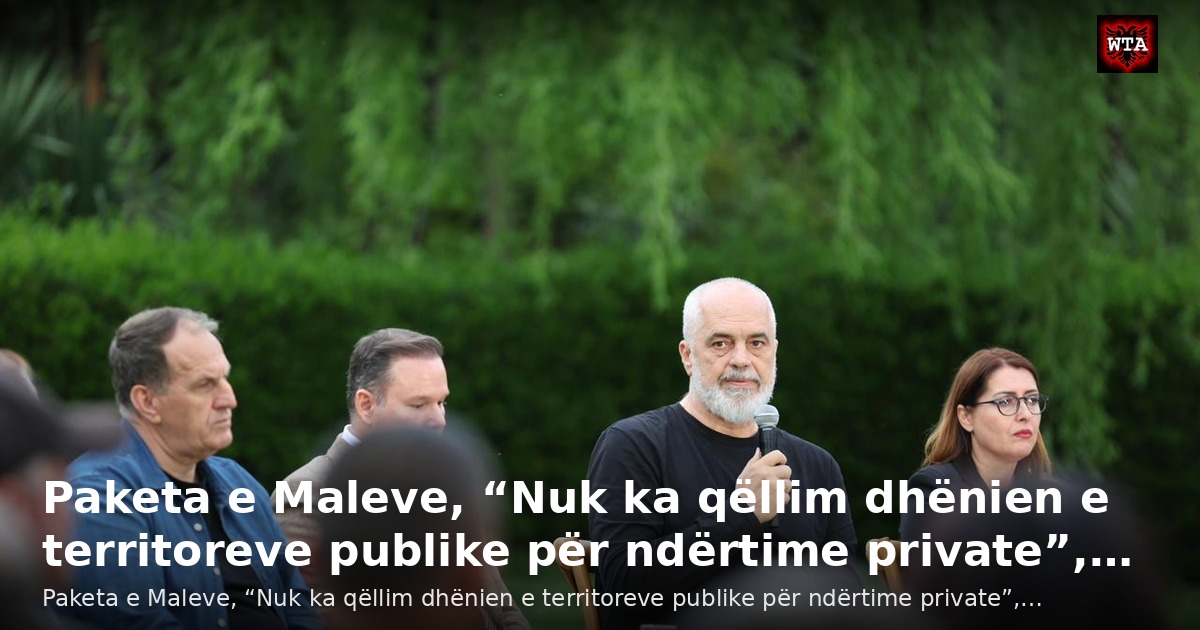 Paketa e Maleve, “Nuk ka qëllim dhënien e territoreve publike për ndërtime private”,…