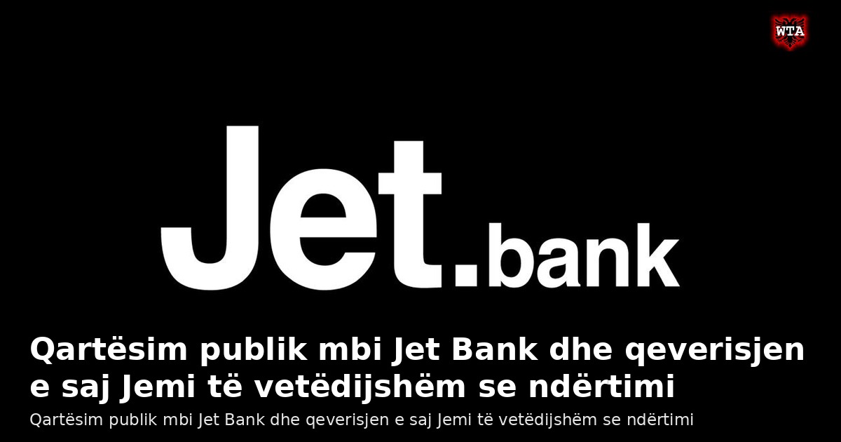 Qartësim publik mbi Jet Bank dhe qeverisjen e saj Jemi të vetëdijshëm se ndërtimi