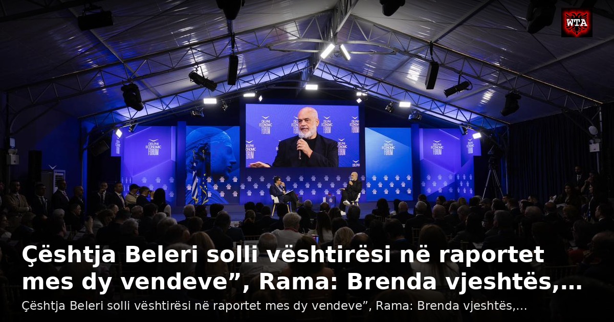 Çështja Beleri solli vështirësi në raportet mes dy vendeve”, Rama: Brenda vjeshtës,…