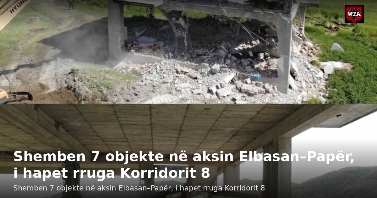 Shemben 7 objekte në aksin Elbasan–Papër, i hapet rruga Korridorit 8