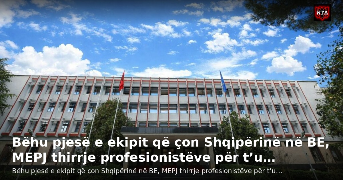 Bëhu pjesë e ekipit që çon Shqipërinë në BE, MEPJ thirrje profesionistëve për t’u…