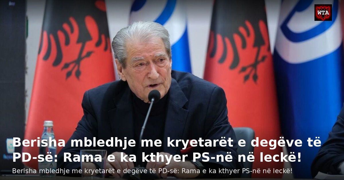 Berisha mbledhje me kryetarët e degëve të PD-së: Rama e ka kthyer PS-në në leckë!