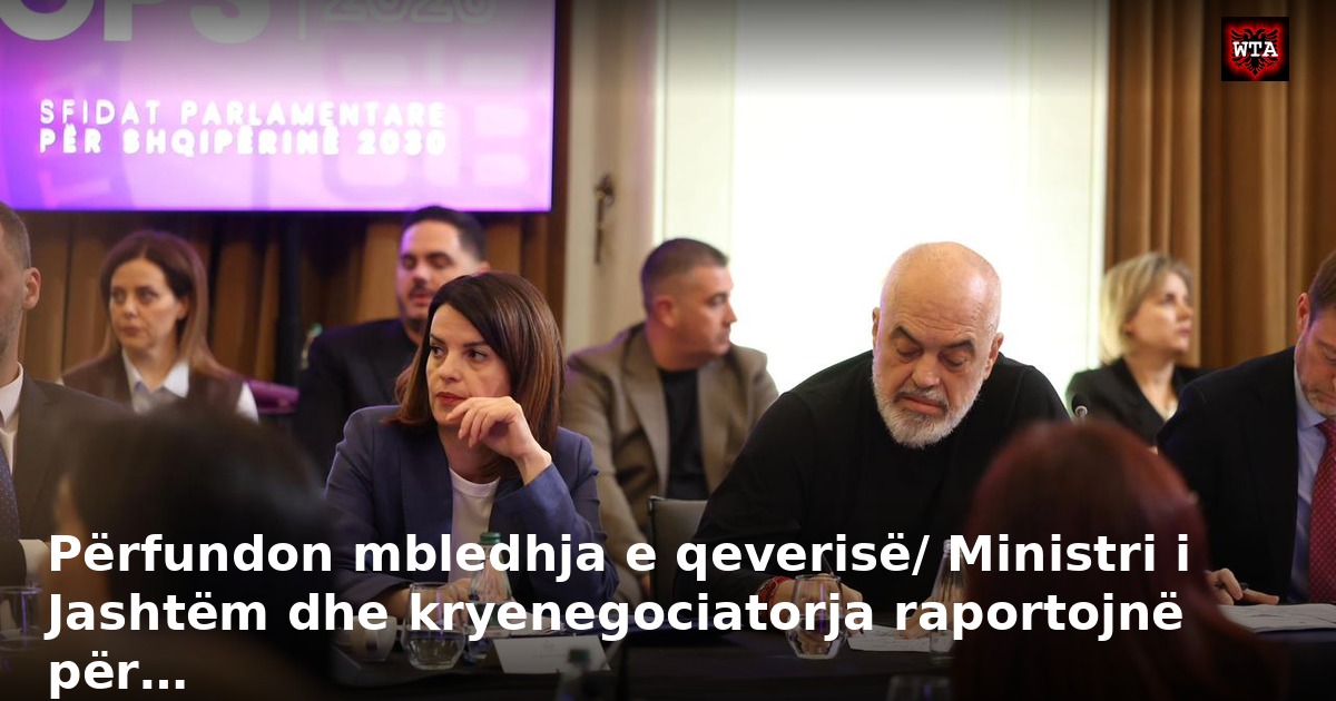Përfundon mbledhja e qeverisë/ Ministri i Jashtëm dhe kryenegociatorja raportojnë për…