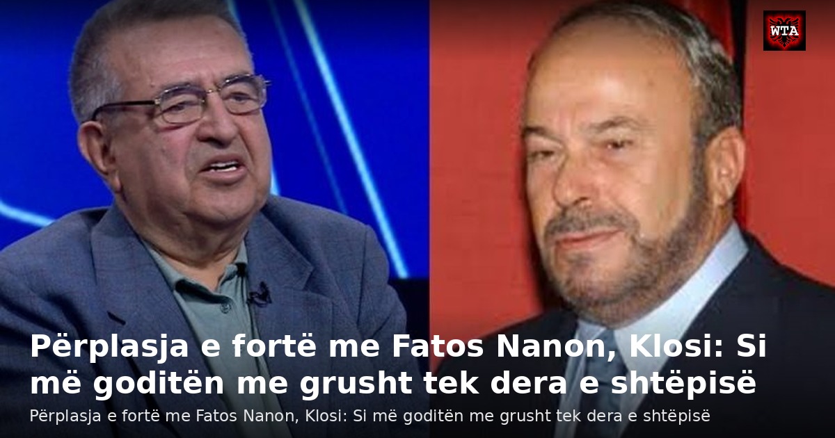 Përplasja e fortë me Fatos Nanon, Klosi: Si më goditën me grusht tek dera e shtëpisë