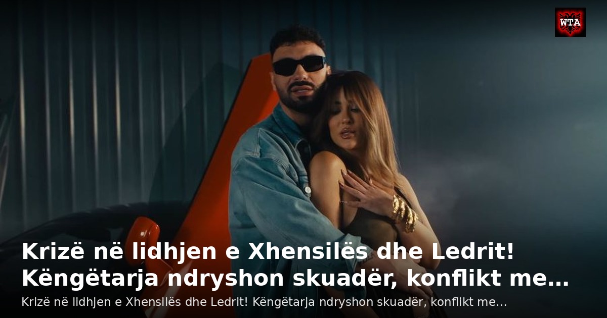 Krizë në lidhjen e Xhensilës dhe Ledrit! Këngëtarja ndryshon skuadër, konflikt me…