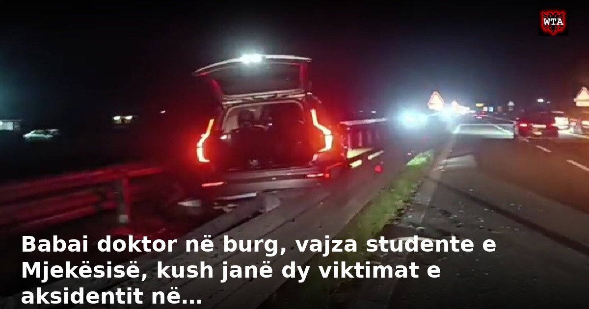 Babai doktor në burg, vajza studente e Mjekësisë, kush janë dy viktimat e aksidentit në…