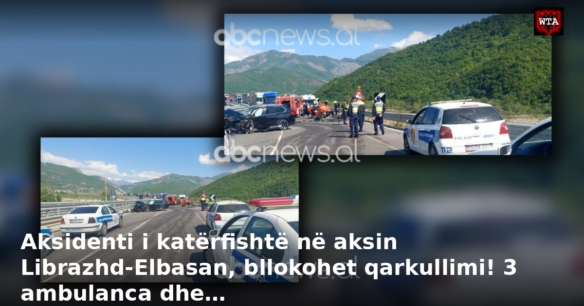 Aksidenti i katërfishtë në aksin Librazhd-Elbasan, bllokohet qarkullimi! 3 ambulanca dhe…