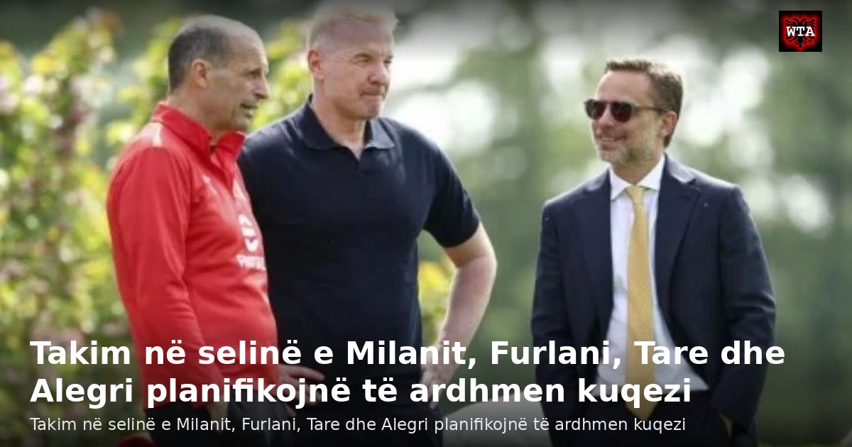 Takim në selinë e Milanit, Furlani, Tare dhe Alegri planifikojnë të ardhmen kuqezi