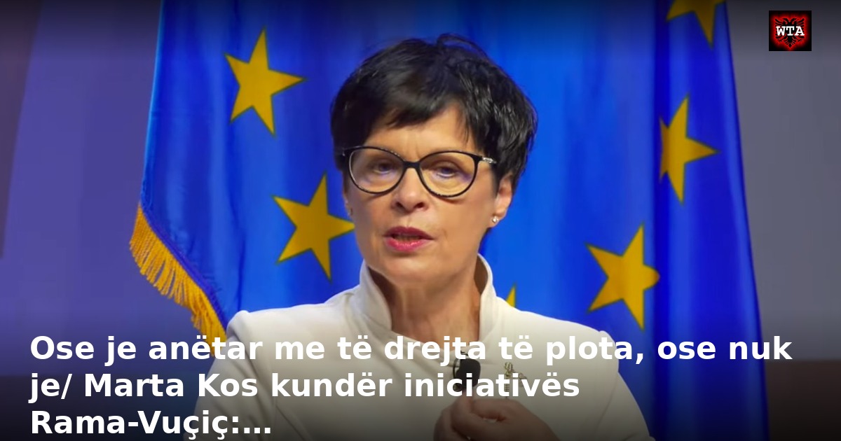 Ose je anëtar me të drejta të plota, ose nuk je/ Marta Kos kundër iniciativës Rama-Vuçiç:…