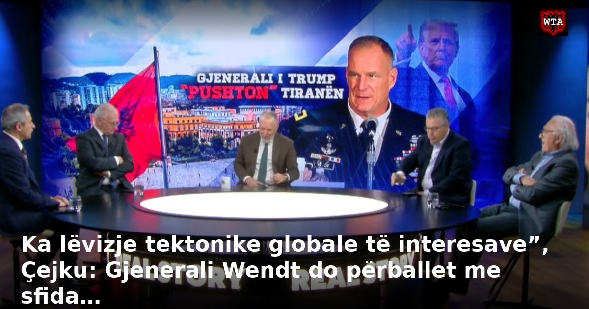 Ka lëvizje tektonike globale të interesave”, Çejku: Gjenerali Wendt do përballet me sfida…