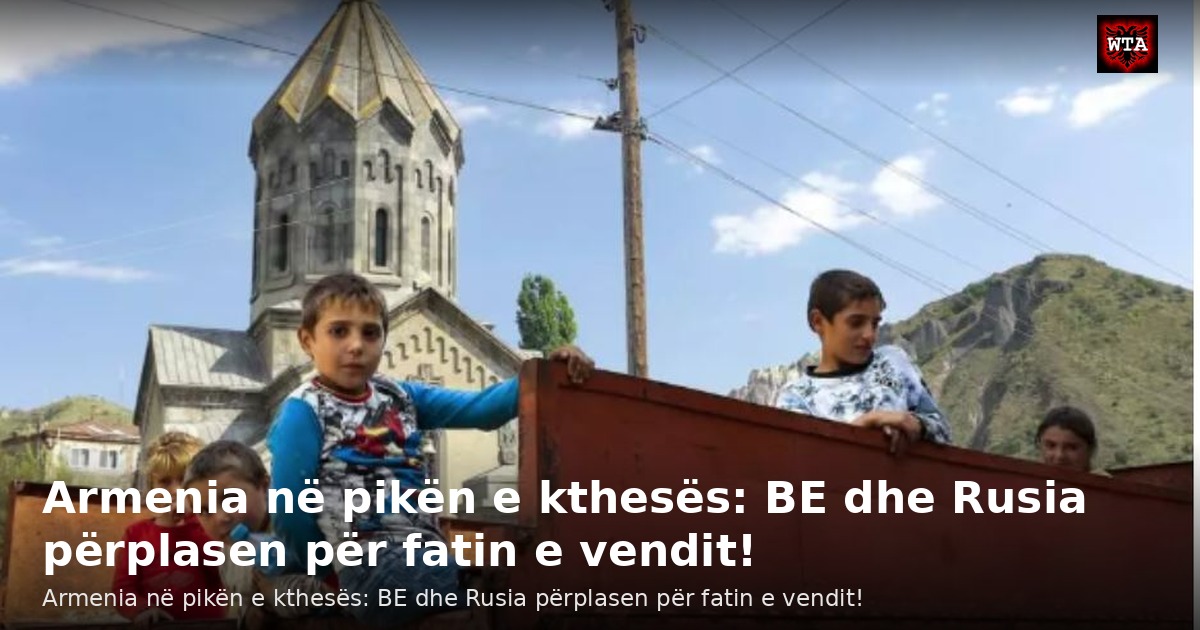 Armenia në pikën e kthesës: BE dhe Rusia përplasen për fatin e vendit!
