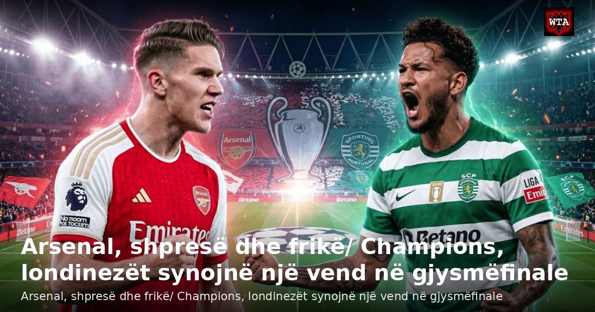 Arsenal, shpresë dhe frikë/ Champions, londinezët synojnë një vend në gjysmëfinale