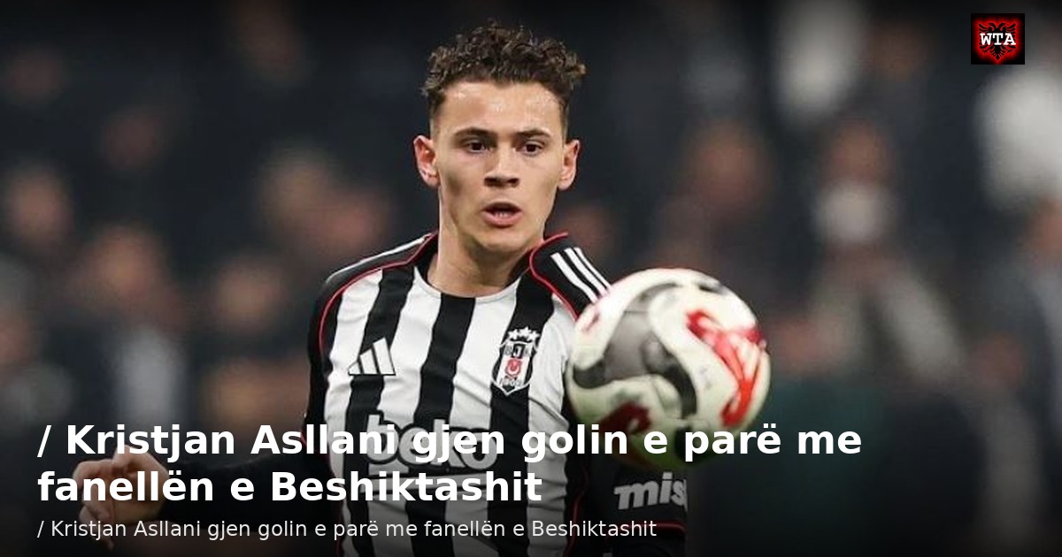 / Kristjan Asllani gjen golin e parë me fanellën e Beshiktashit