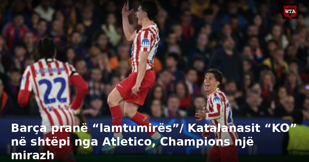 Barça pranë “lamtumirës”/ Katalanasit “KO” në shtëpi nga Atletico, Champions një mirazh