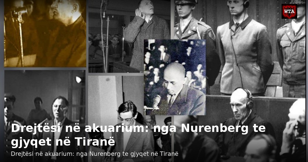 Drejtësi në akuarium: nga Nurenberg te gjyqet në Tiranë