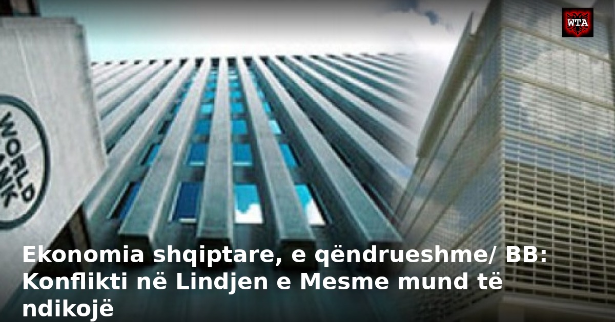 Ekonomia shqiptare, e qëndrueshme/ BB: Konflikti në Lindjen e Mesme mund të ndikojë