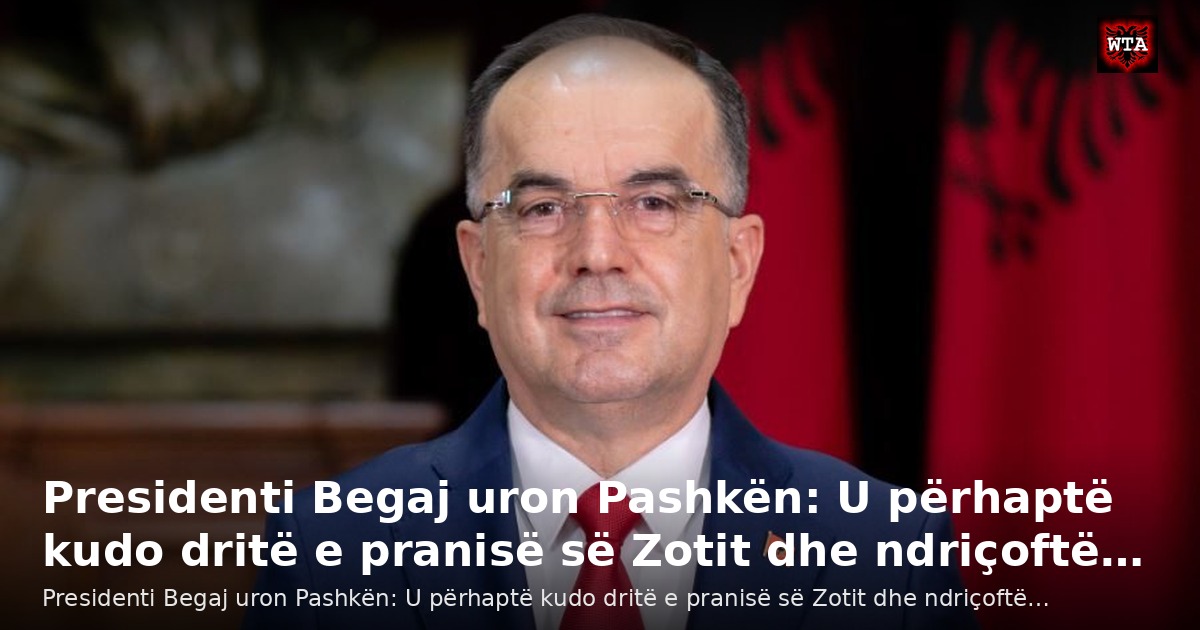 Presidenti Begaj uron Pashkën: U përhaptë kudo dritë e pranisë së Zotit dhe ndriçoftë…