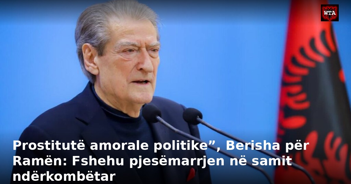 Prostitutë amorale politike”, Berisha për Ramën: Fshehu pjesëmarrjen në samit ndërkombëtar
