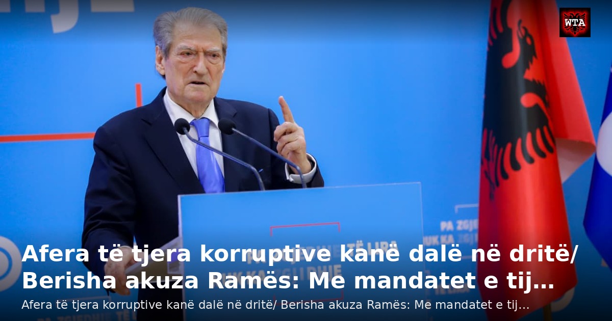 Afera të tjera korruptive kanë dalë në dritë/ Berisha akuza Ramës: Me mandatet e tij…