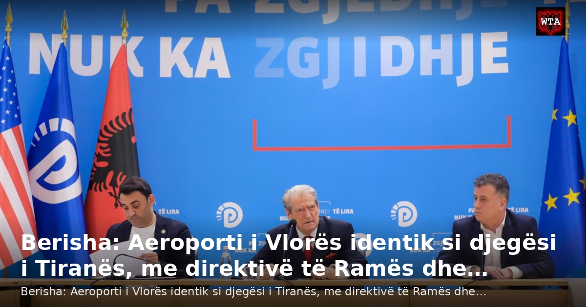 Berisha: Aeroporti i Vlorës identik si djegësi i Tiranës, me direktivë të Ramës dhe…
