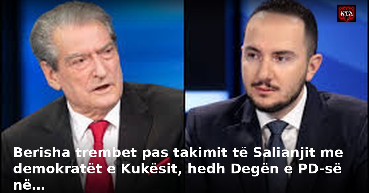 Berisha trembet pas takimit të Salianjit me demokratët e Kukësit, hedh Degën e PD-së në…
