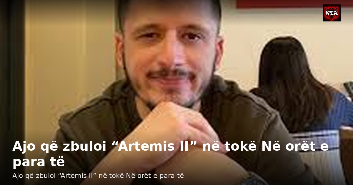 Ajo që zbuloi “Artemis II” në tokë Në orët e para të