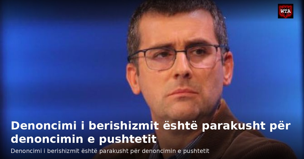 Denoncimi i berishizmit është parakusht për denoncimin e pushtetit